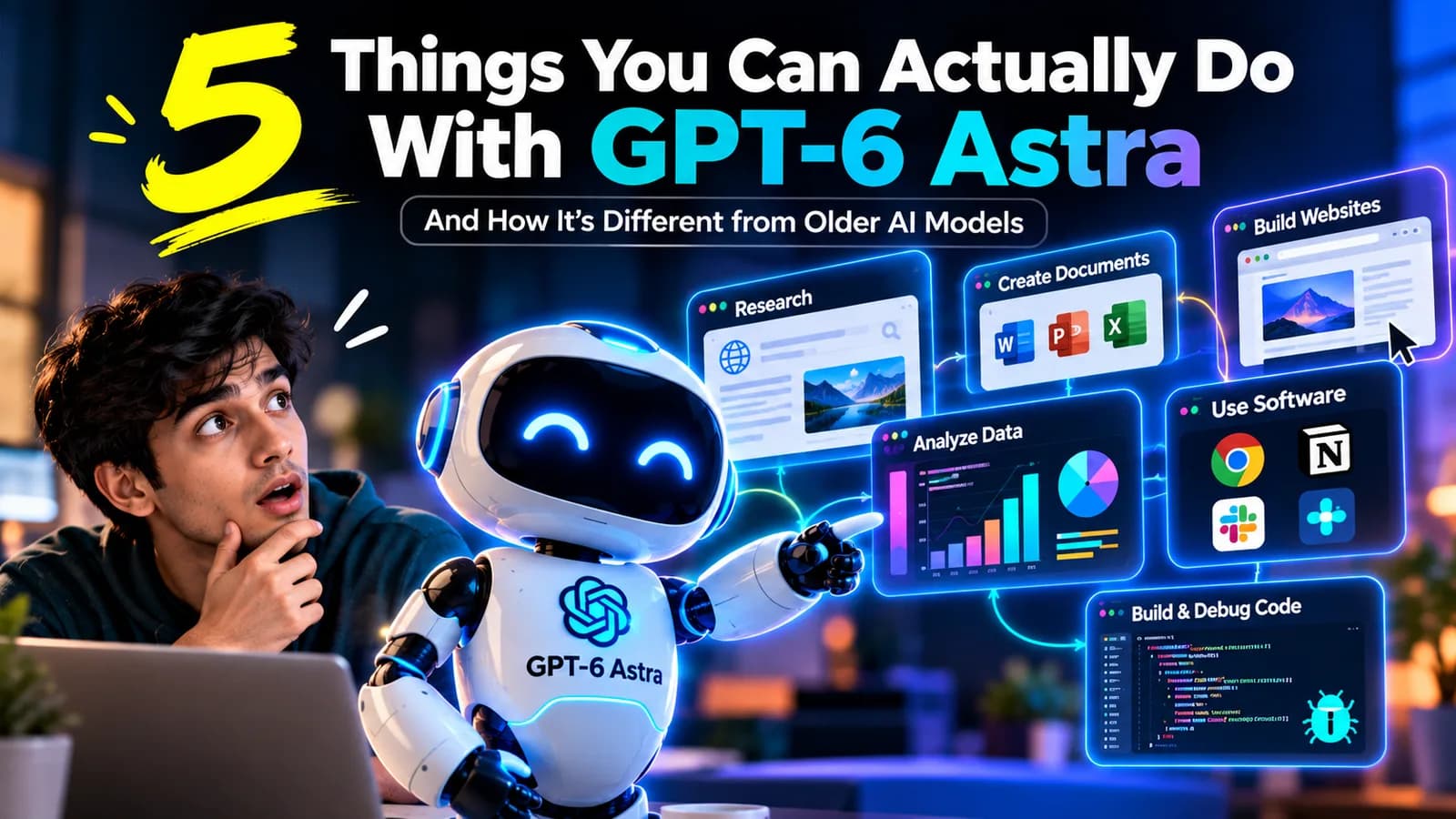 5 Things You Can Actually Do With GPT-6 Astra — a person looking at a friendly GPT-6 Astra robot surrounded by task windows for research, documents, websites, data, software and code